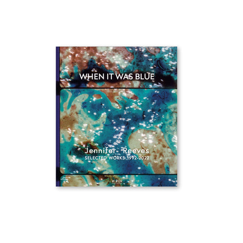 Jennifer Reeves — When It Was Blue - Selected Works 1992-2022