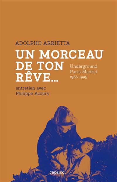 Adolpho Arrietta. Un morceau de ton rêve… Underground Paris-Madrid 1966-1995
