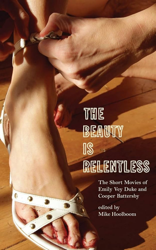 Mike Hoolboom - The Beauty Is Relentless : The Short Movies of Emily Vey Duke and Cooper Battersby