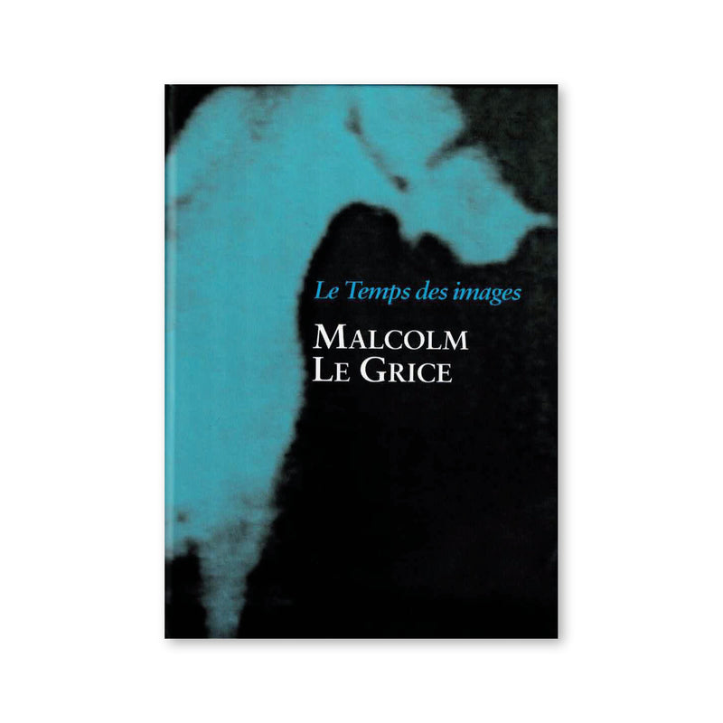 Malcolm Le Grice - Le temps des images
