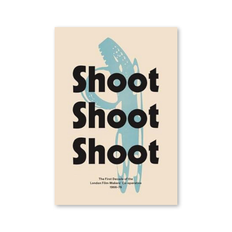 Shoot Shoot Shoot : The First Decade of the London Film-Makers' Co-operative 1966-76