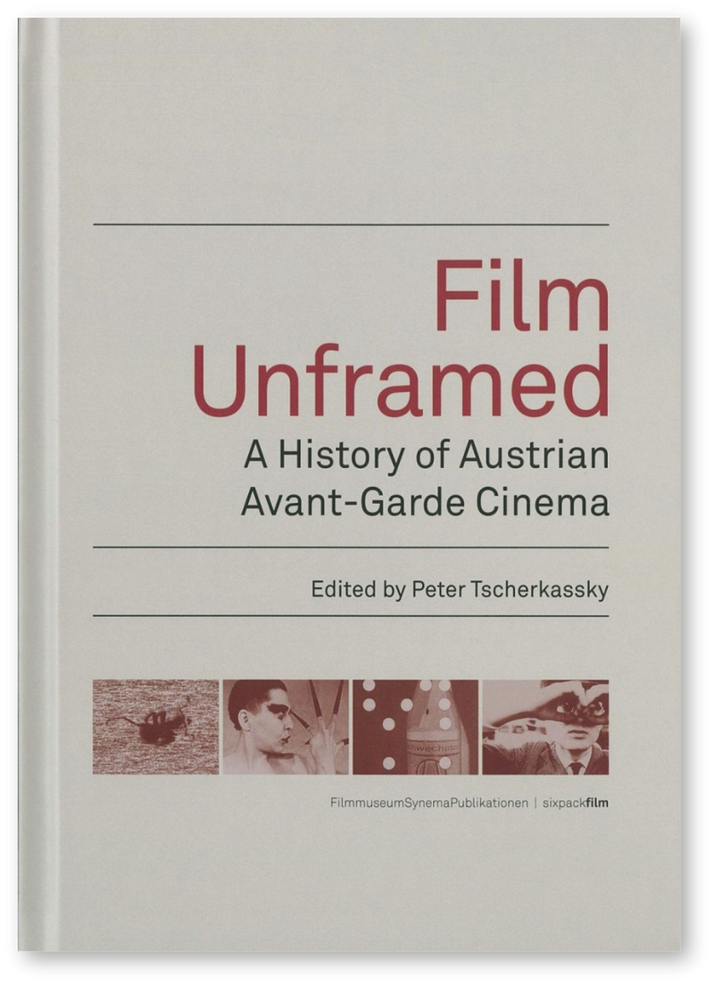Film Unframed : A History of Austrian Avant-Garde Cinema