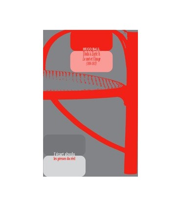 Hugo Ball - Dada à Zurich - Le mot et l'image (1915-1916)