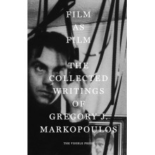 Film as Film : The Collected Writings of Gregory J. Markopoulos